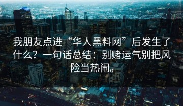 我朋友点进“华人黑料网”后发生了什么？一句话总结：别赌运气别把风险当热闹。