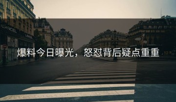 爆料今日曝光，怒怼背后疑点重重