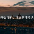 爆料平台爆料，塌房事件持续发酵
