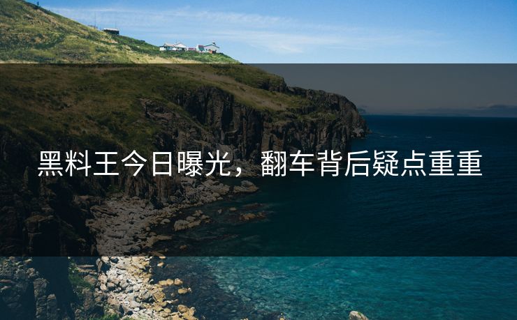 黑料王今日曝光，翻车背后疑点重重