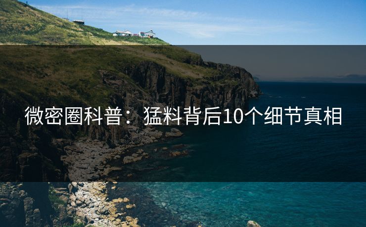 微密圈科普：猛料背后10个细节真相